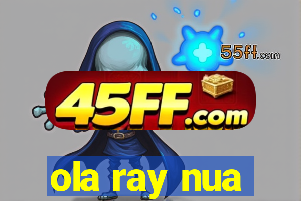 ola ray nua